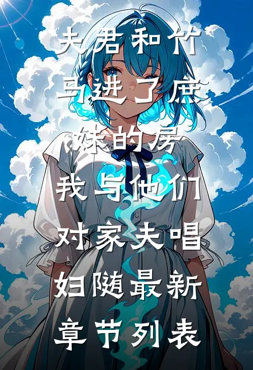 夫君和竹马进了庶妹的房，我与他们对家夫唱妇随最新章节列表