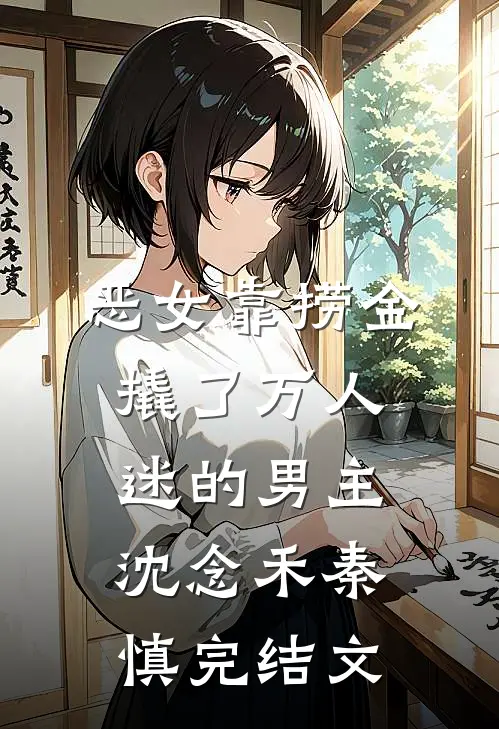 恶女靠捞金，撬了万人迷的男主沈念禾秦慎完结文