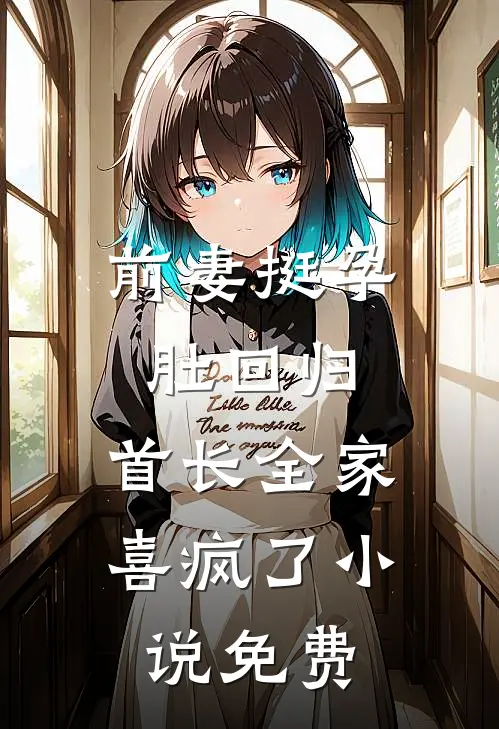 前妻挺孕肚回归，首长全家喜疯了小说免费