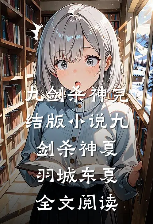 九剑杀神完结版小说_九剑杀神夏羽城东夏全文阅读