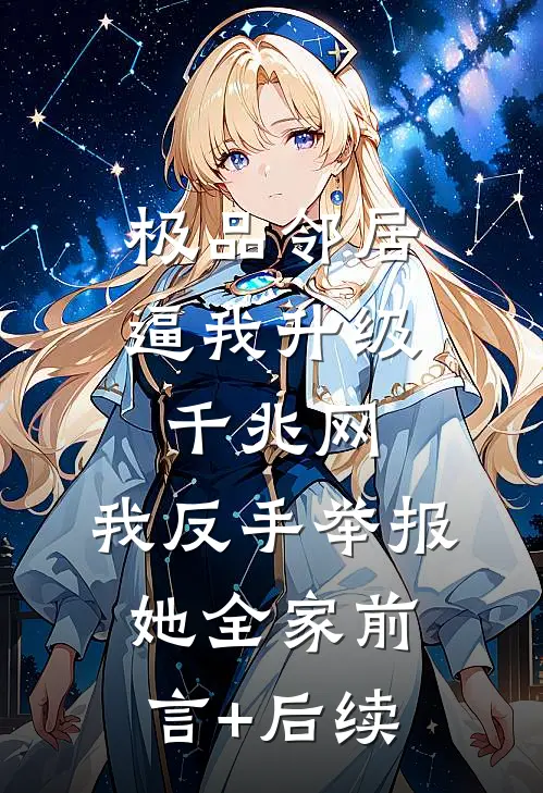 极品邻居逼我升级千兆网，我反手举报她全家前言+后续