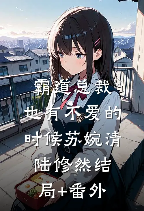 霸道总裁，也有不爱的时候苏婉清陆修然结局+番外