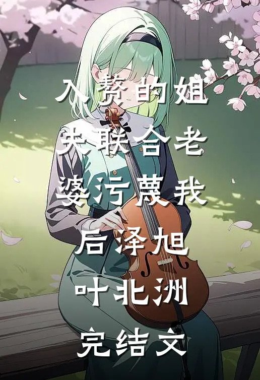 入赘的姐夫联合老婆污蔑我后泽旭叶北洲完结文
