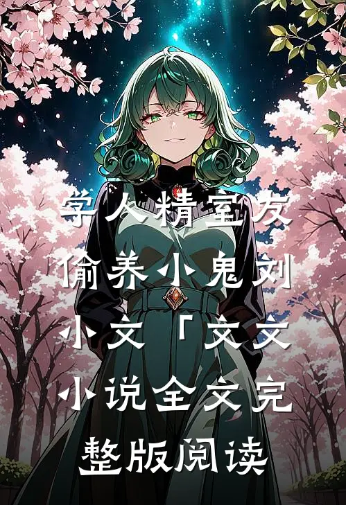 《学人精室友偷养小鬼》刘小文「文文小说全文完整版阅读