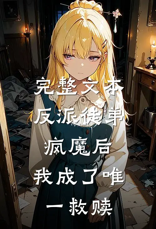 完整文本反派徒弟疯魔后，我成了唯一救赎