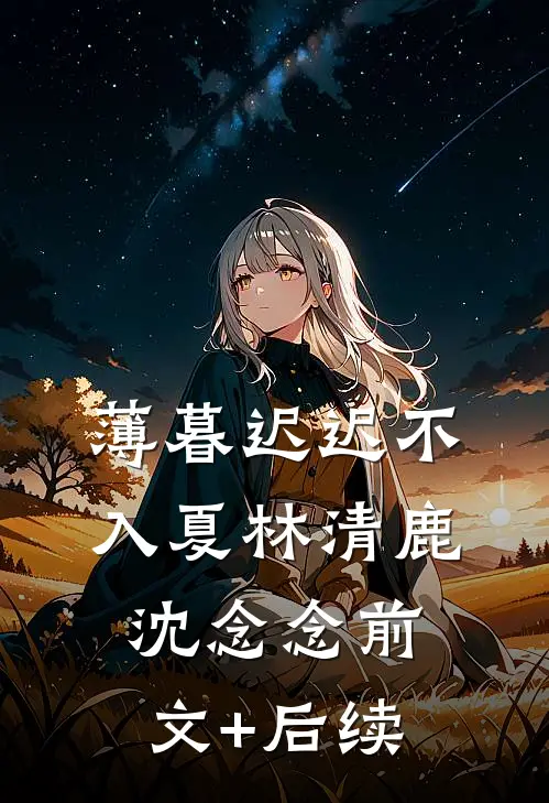 薄暮迟迟不入夏林清鹿沈念念前文+后续