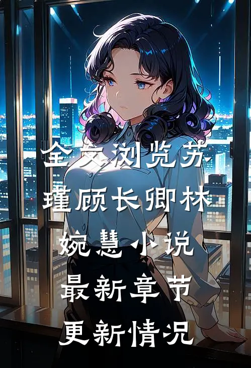 全文浏览苏瑾顾长卿林婉慧小说最新章节更新情况