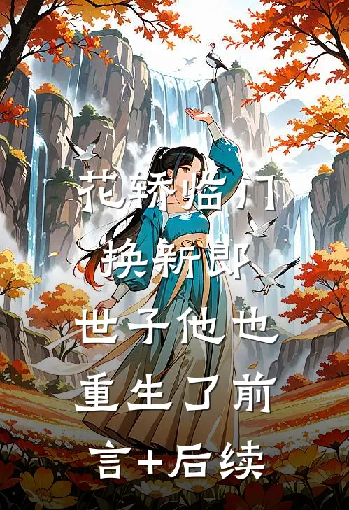 花轿临门换新郎，世子他也重生了前言+后续