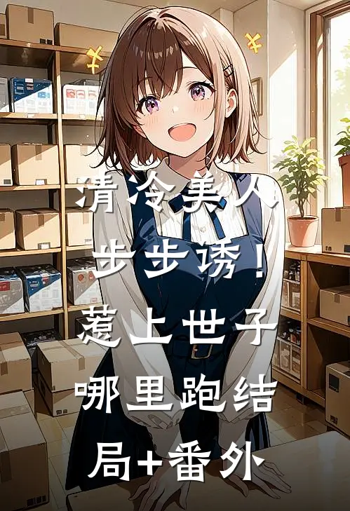 清冷美人步步诱！惹上世子哪里跑结局+番外