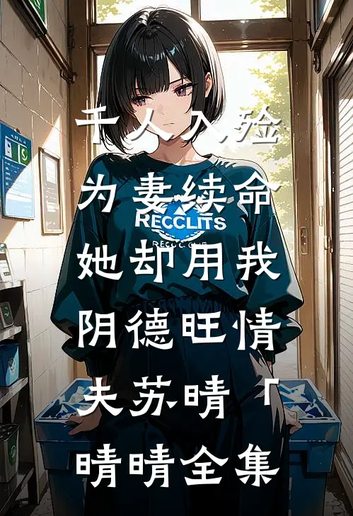 千人入殓为妻续命，她却用我阴德旺情夫苏晴「晴晴全集