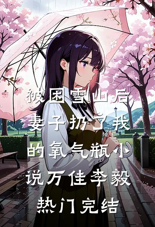 被困雪山后，妻子扔了我的氧气瓶小说万佳李毅热门完结