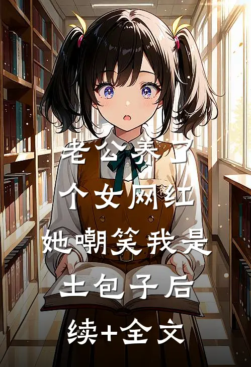 老公养了个女网红，她嘲笑我是土包子后续+全文