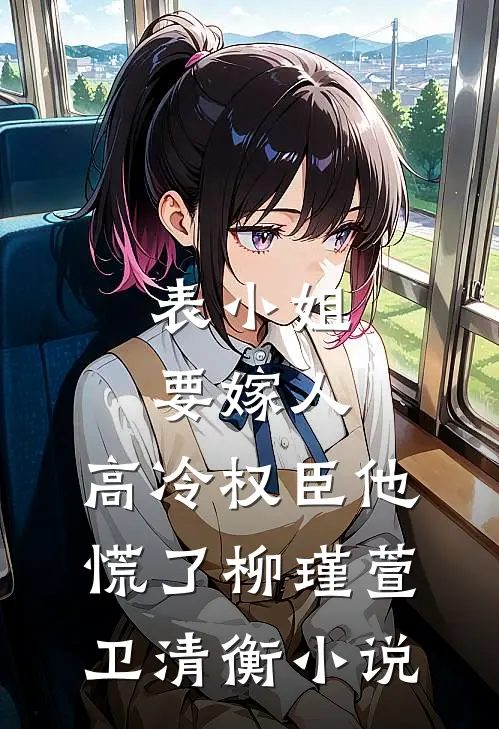表小姐要嫁人，高冷权臣他慌了柳瑾萱卫清衡小说