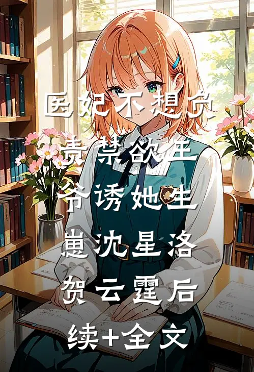 医妃不想负责禁欲王爷诱她生崽沈星洛贺云霆后续+全文