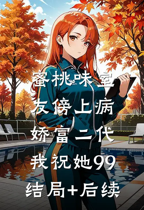 蜜桃味室友傍上病娇富二代，我祝她99结局+后续