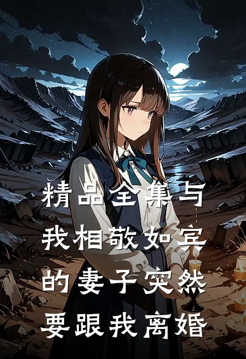 精品全集与我相敬如宾的妻子突然要跟我离婚