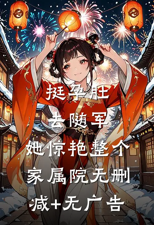 挺孕肚去随军，她惊艳整个家属院无删减+无广告