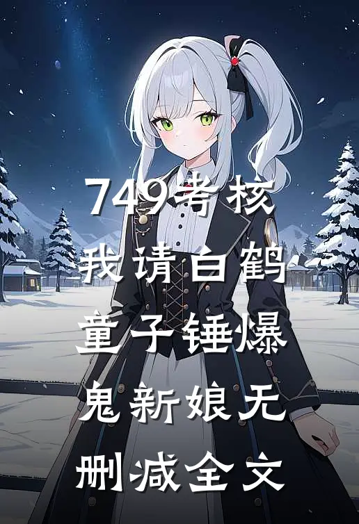 749考核，我请白鹤童子锤爆鬼新娘无删减全文