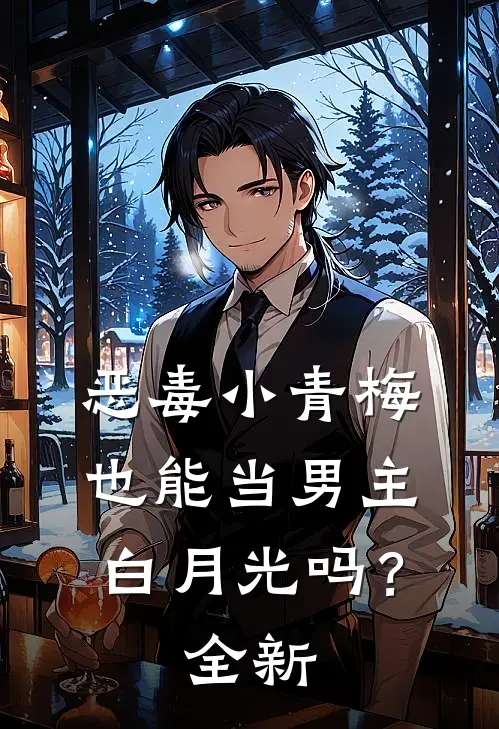 恶毒小青梅也能当男主白月光吗？全新