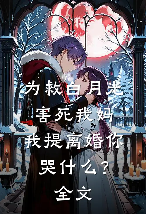 为救白月光害死我妈，我提离婚你哭什么？全文