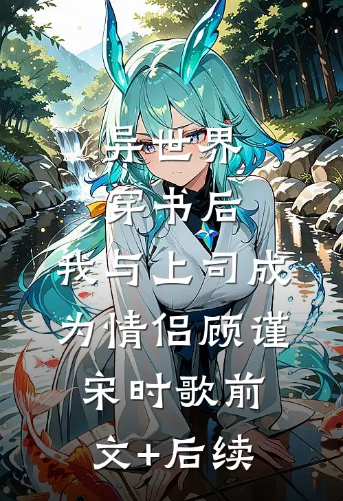 异世界穿书后，我与上司成为情侣顾谨宋时歌前文+后续