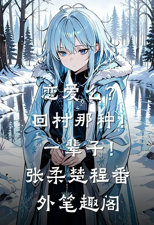 恋爱么？回村那种！一辈子！：张柔楚程番外笔趣阁