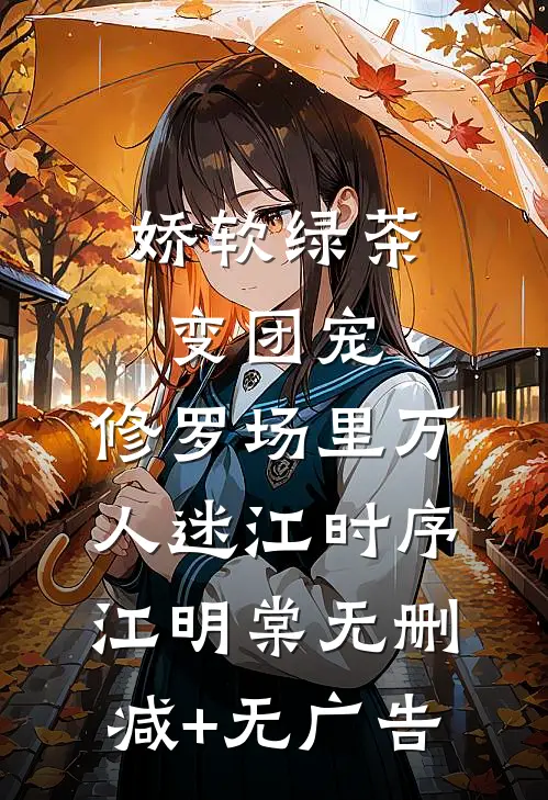 娇软绿茶变团宠，修罗场里万人迷江时序江明棠无删减+无广告
