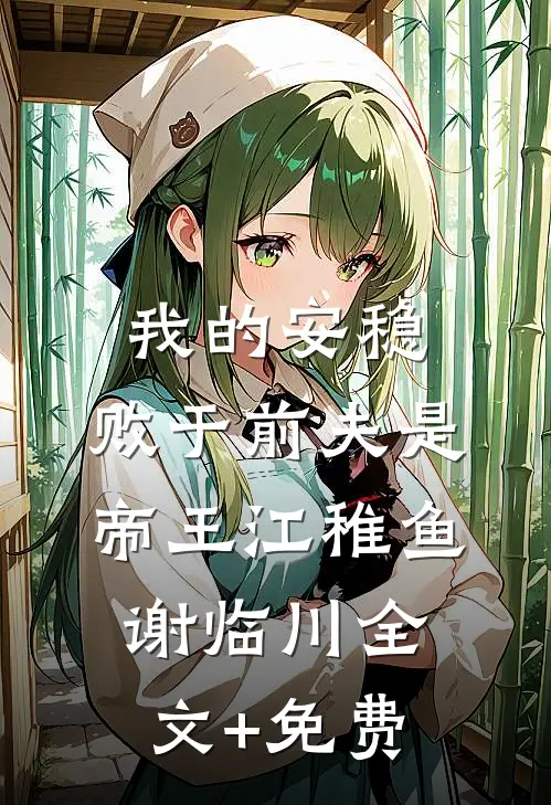 我的安稳，败于前夫是帝王江稚鱼谢临川全文+免费