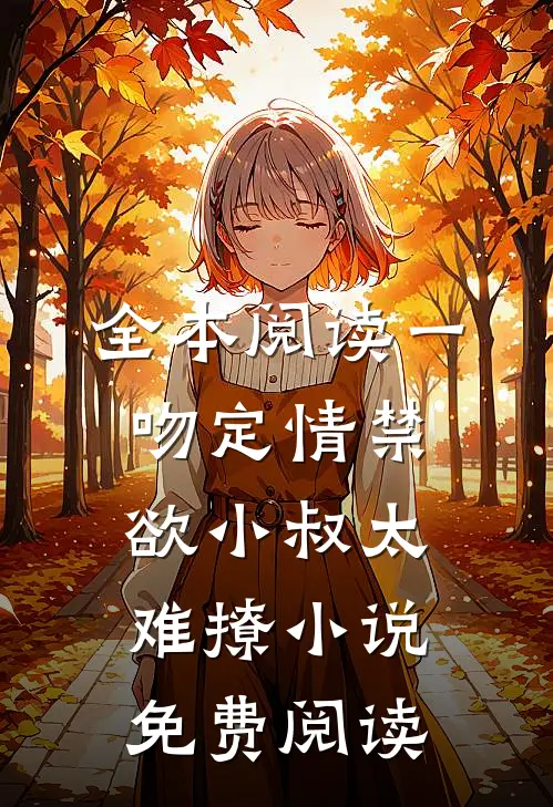 全本阅读一吻定情禁欲小叔太难撩小说免费阅读