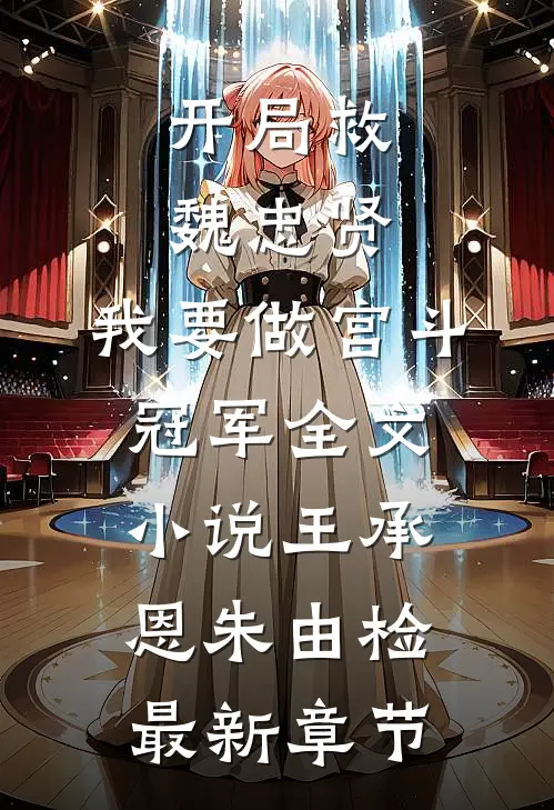 开局救魏忠贤，我要做宫斗冠军全文小说王承恩朱由检最新章节