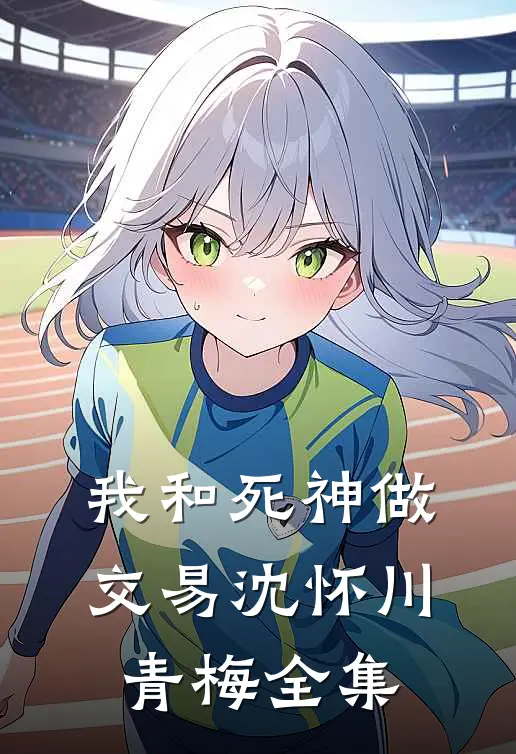 我和死神做交易沈怀川青梅 全集