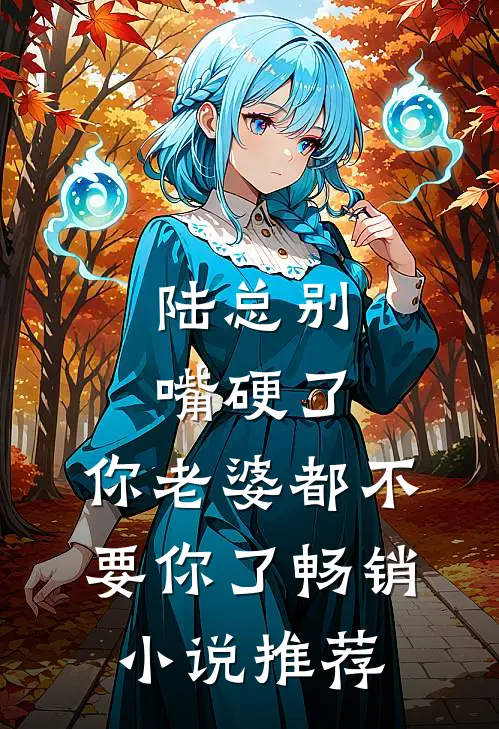 陆总别嘴硬了，你老婆都不要你了畅销小说推荐