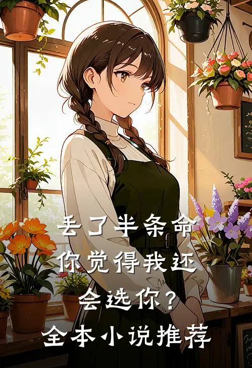 丢了半条命，你觉得我还会选你？全本小说推荐