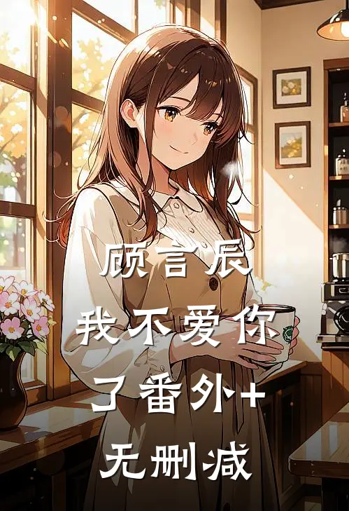 顾言辰，我不爱你了番外+无删减