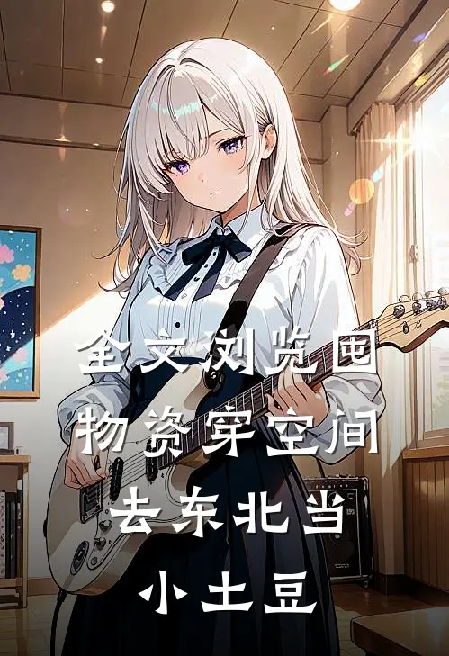 全文浏览囤物资穿空间，去东北当小土豆