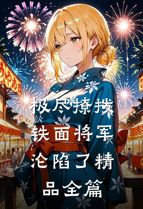 极尽撩拨：铁面将军沦陷了精品全篇