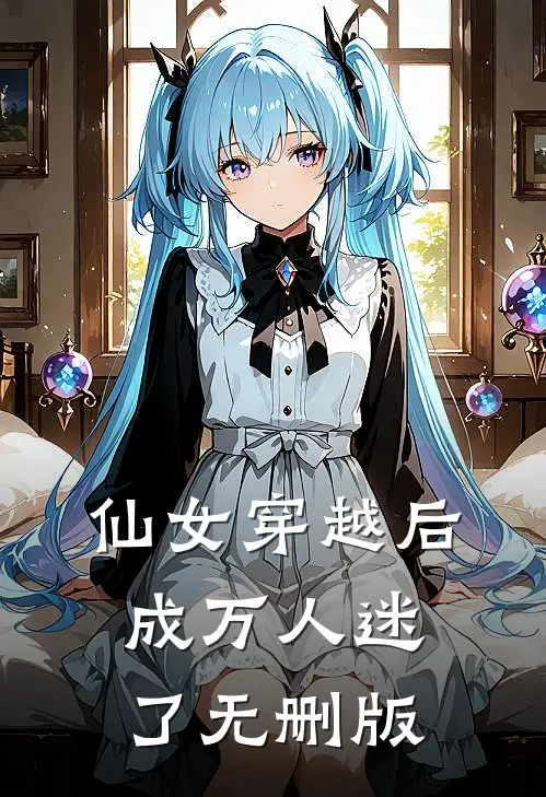 仙女穿越后，成万人迷了无删版