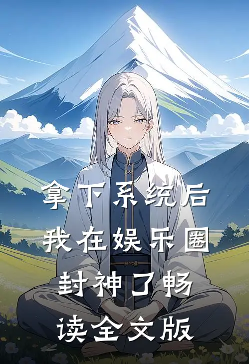拿下系统后，我在娱乐圈封神了畅读全文版