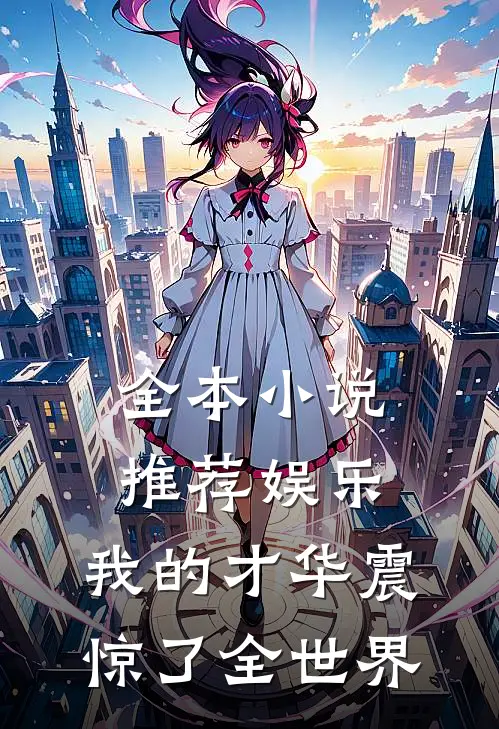 全本小说推荐娱乐：我的才华震惊了全世界