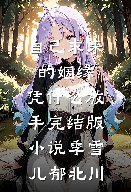 自己求来的姻缘，凭什么放手完结版小说季雪儿郁北川