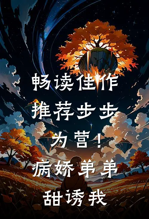 畅读佳作推荐步步为营！病娇弟弟甜诱我