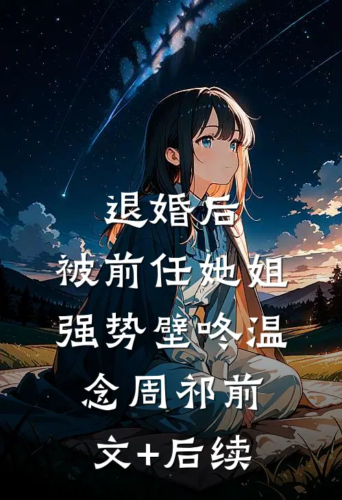 退婚后，被前任她姐强势壁咚温念周祁前文+后续