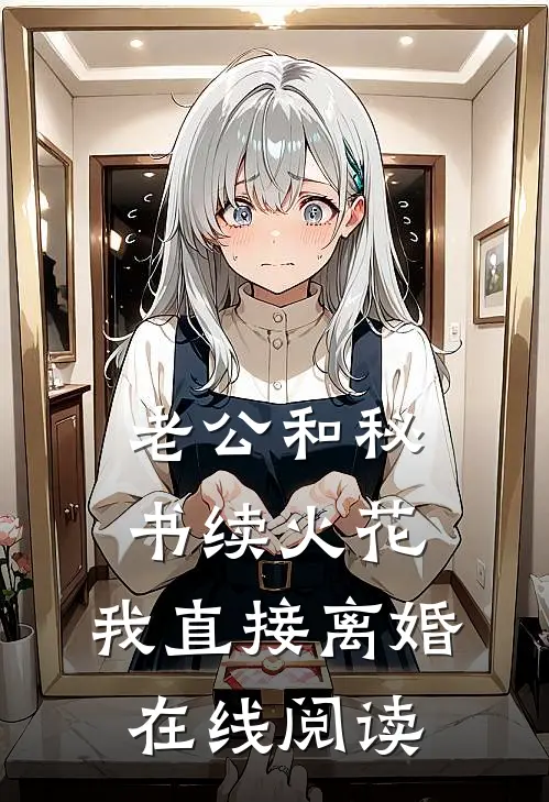 老公和秘书续火花，我直接离婚在线阅读