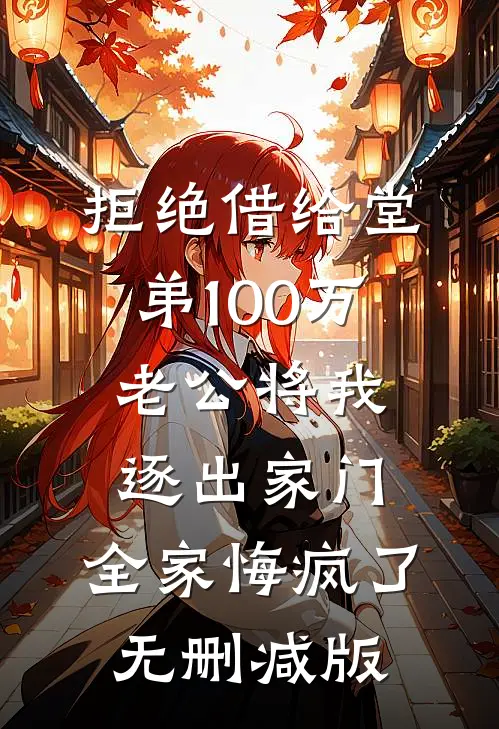 拒绝借给堂弟100万老公将我逐出家门，全家悔疯了无删减版