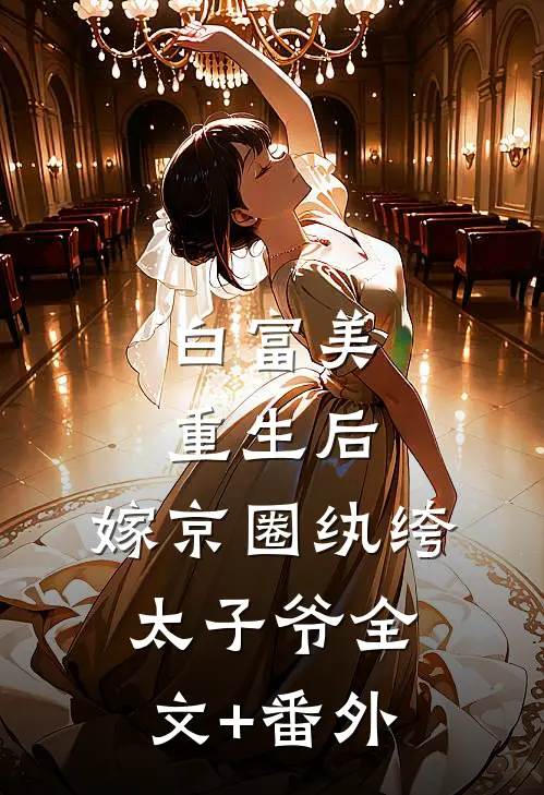 白富美重生后，嫁京圈纨绔太子爷全文+番外