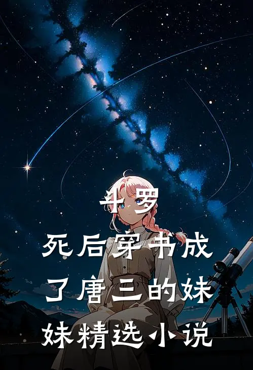 斗罗，死后穿书成了唐三的妹妹精选小说