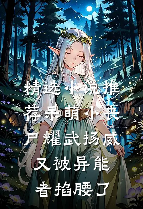 精选小说推荐呆萌小丧尸耀武扬威，又被异能者掐腰了
