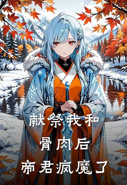 献祭我和骨肉后，帝君疯魔了