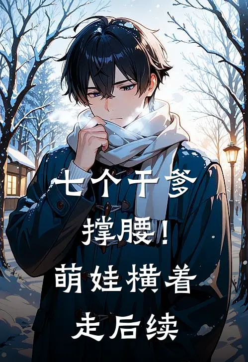 七个干爹撑腰！萌娃横着走后续