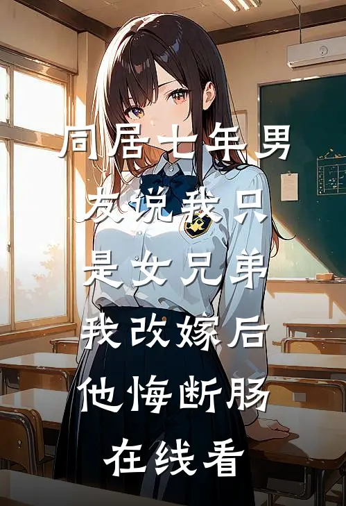 同居七年男友说我只是女兄弟，我改嫁后他悔断肠在线看